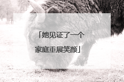 她见证了一个家庭重展笑颜