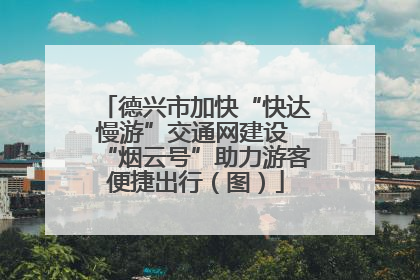 德兴市加快“快达慢游”交通网建设 “烟云号”助力游客便捷出行（图）