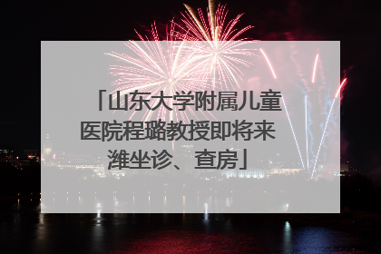山东大学附属儿童医院程璐教授即将来潍坐诊、查房