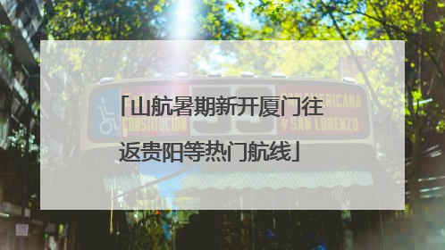 山航暑期新开厦门往返贵阳等热门航线