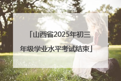 山西省2025年初三年级学业水平考试结束