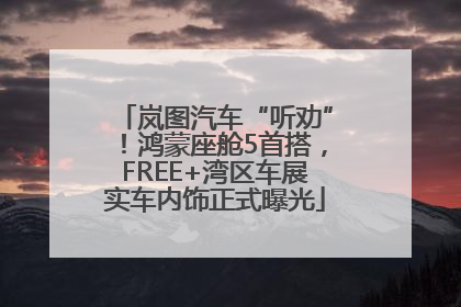 岚图汽车“听劝”！鸿蒙座舱5首搭，FREE+湾区车展实车内饰正式曝光