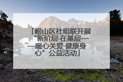 崂山区社组联开展“新阶层·在基层——暖心关爱·健康身心”公益活动