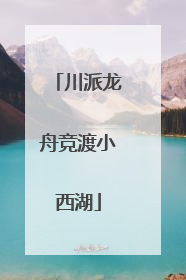 川派龙舟竞渡小西湖