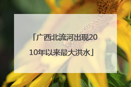 广西北流河出现2010年以来最大洪水