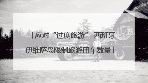 应对“过度旅游” 西班牙伊维萨岛限制旅游用车数量