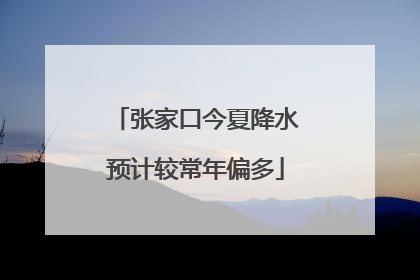 张家口今夏降水预计较常年偏多
