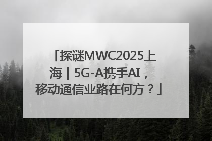 探谜MWC2025上海｜5G-A携手AI，移动通信业路在何方？