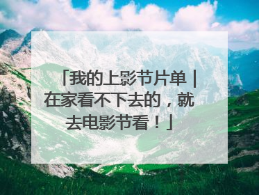 我的上影节片单｜在家看不下去的，就去电影节看！