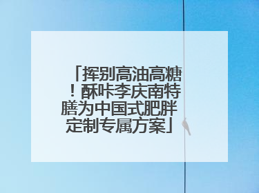 挥别高油高糖！酥咔李庆南特膳为中国式肥胖定制专属方案