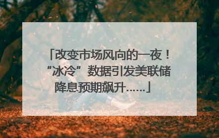 改变市场风向的一夜！“冰冷”数据引发美联储降息预期飙升……