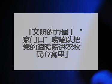 文明的力量丨“家门口”唠嗑队把党的温暖唠进农牧民心窝里