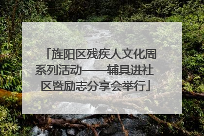 旌阳区残疾人文化周系列活动——辅具进社区暨励志分享会举行