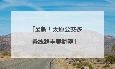 最新！太原公交多条线路重要调整
