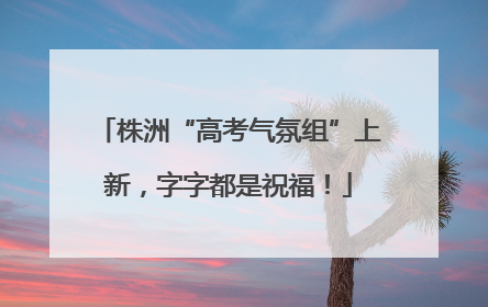 株洲“高考气氛组”上新，字字都是祝福！