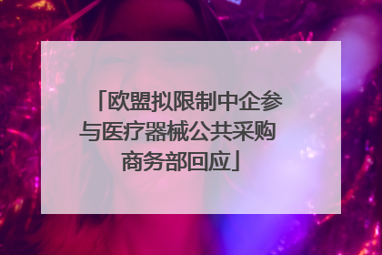 欧盟拟限制中企参与医疗器械公共采购 商务部回应