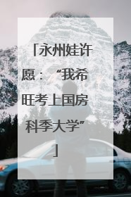 永州娃许愿：“我希旺考上国房科季大学”