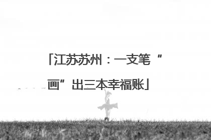 江苏苏州：一支笔“画”出三本幸福账