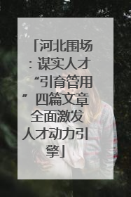 河北围场：谋实人才“引育管用”四篇文章 全面激发人才动力引擎
