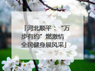 河北顺平：“万步有约”燃激情 全民健身展风采