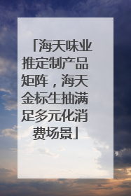 海天味业推定制产品矩阵，海天金标生抽满足多元化消费场景