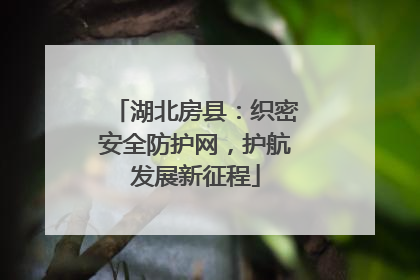 湖北房县：织密安全防护网，护航发展新征程