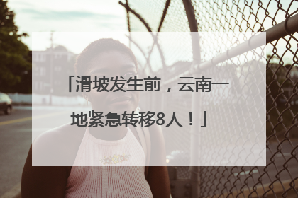 滑坡发生前，云南一地紧急转移8人！