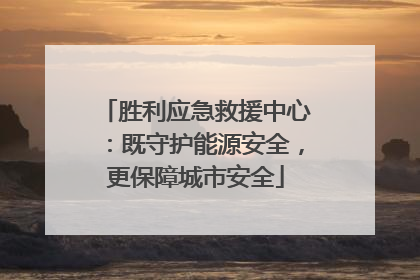 胜利应急救援中心：既守护能源安全，更保障城市安全