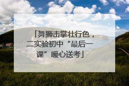 舞狮击掌壮行色，二实验初中“最后一课”暖心送考