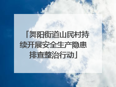 舞阳街道山民村持续开展安全生产隐患排查整治行动