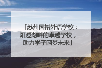 苏州国裕外语学校：阳澄湖畔的卓越学校，助力学子圆梦未来