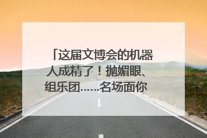 这届文博会的机器人成精了！抛媚眼、组乐团……名场面你pick谁？