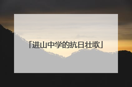 进山中学的抗日壮歌