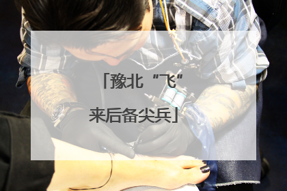豫北“飞”来后备尖兵
