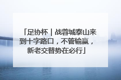 足协杯｜战蓉城泰山来到十字路口，不管输赢，新老交替势在必行