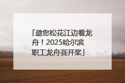 邀您松花江边看龙舟！2025哈尔滨职工龙舟赛开桨
