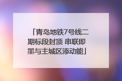 青岛地铁7号线二期标段封顶 串联即墨与主城区添动能