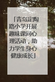 青岛定陶路小学开展趣味课间心理活动，助力学生身心健康成长