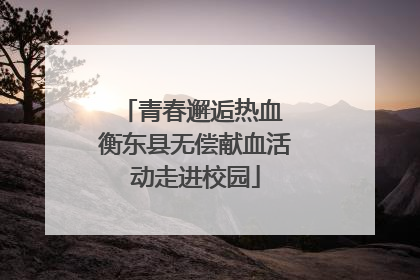 青春邂逅热血 衡东县无偿献血活动走进校园
