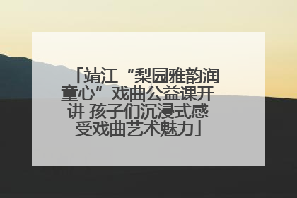 靖江“梨园雅韵润童心”戏曲公益课开讲 孩子们沉浸式感受戏曲艺术魅力