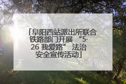 阜阳西站派出所联合铁路部门开展 “5·26 我爱路” 法治安全宣传活动