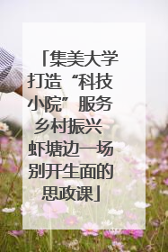 集美大学打造“科技小院”服务乡村振兴 虾塘边一场别开生面的思政课