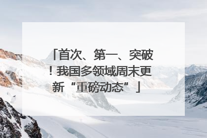 首次、第一、突破！我国多领域周末更新“重磅动态”