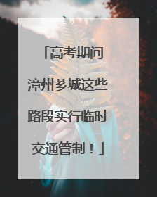 高考期间 漳州芗城这些路段实行临时交通管制！