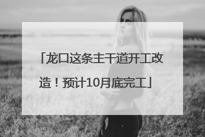 龙口这条主干道开工改造！预计10月底完工