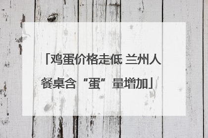 鸡蛋价格走低 兰州人餐桌含“蛋”量增加