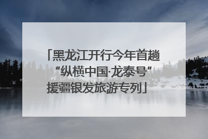 黑龙江开行今年首趟“纵横中国·龙泰号”援疆银发旅游专列