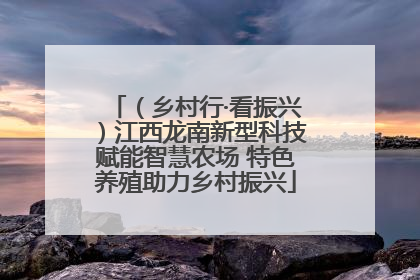 （乡村行·看振兴）江西龙南新型科技赋能智慧农场 特色养殖助力乡村振兴
