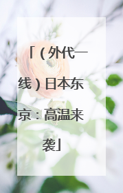 （外代一线）日本东京：高温来袭