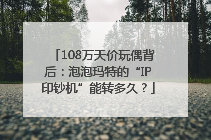 108万天价玩偶背后：泡泡玛特的“IP印钞机”能转多久？